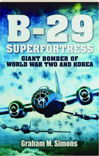 B-29 SUPERFORTRESS: The Giant Bomber of World War Two and Korea