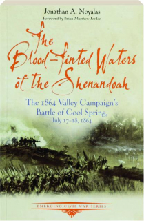 THE BLOOD-TINTED WATERS OF THE SHENANDOAH: The 1864 Valley Campaign's Battle of Cool Spring, July 17-18, 1864