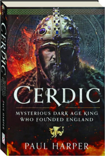 CERDIC: Mysterious Dark Age King Who Founded England