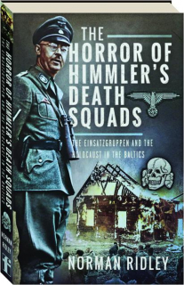 THE HORROR OF HIMMLER'S DEATH SQUADS: The Einsatzgruppen and the Holocaust in the Baltics