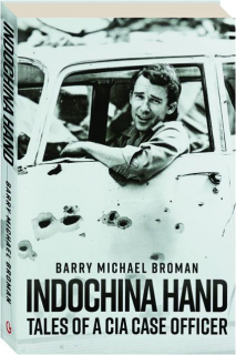 INDOCHINA HAND: Tales of a CIA Case Officer