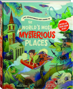 THE ADVENTUROUS KID'S GUIDE TO THE WORLD'S MOST MYSTERIOUS PLACES