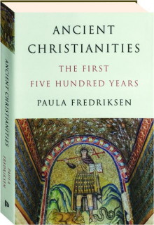 ANCIENT CHRISTIANITIES: The First Five Hundred Years