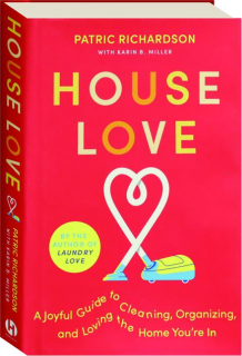 HOUSE LOVE: A Joyful Guide to Cleaning, Organizing, and Loving the Home You're In