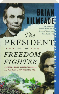 THE PRESIDENT AND THE FREEDOM FIGHTER: Abraham Lincoln, Frederick Douglass, and Their Battle to Save America's Soul