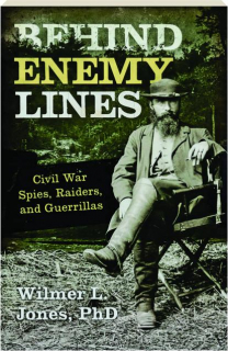 BEHIND ENEMY LINES: Civil War Spies, Raiders, and Guerrillas