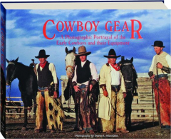 COWBOY GEAR: A Photographic Portrayal of the Early Cowboys and Their Equipment