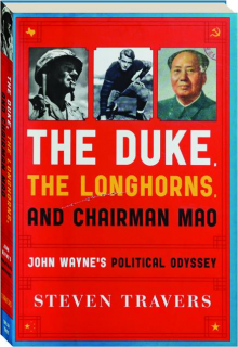 THE DUKE, THE LONGHORNS, AND CHAIRMAN MAO: John Wayne's Political Odyssey