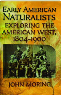 EARLY AMERICAN NATURALISTS: Exploring the American West, 1804-1900