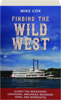 FINDING THE WILD WEST: Along the Mississippi--Louisiana, Arkansas, Missouri, Iowa, and Minnesota