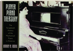 PLAYER PIANO TREASURY: The Scrapbook History of the Mechanical Piano in America