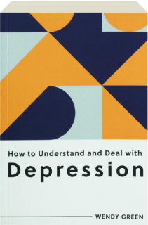 HOW TO UNDERSTAND AND DEAL WITH DEPRESSION