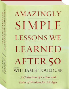 AMAZINGLY SIMPLE LESSONS WE LEARNED AFTER 50: A Collection of Letters and Bytes of Wisdom for All Ages