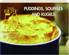 THE BEST 50 PUDDINGS, SOUFFLES AND KUGELS