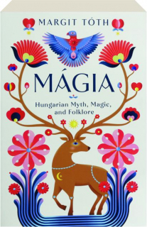 MAGIA: Hungarian Myth, Magic, and Folklore