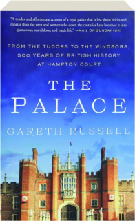 THE PALACE: From the Tudors to the Windsors, 500 Years of British History at Hampton Court