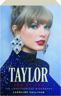 TAYLOR ERA BY ERA: The Unauthorized Biography