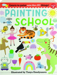 PAINTING SCHOOL: Learn to Paint More Than 250 Things!