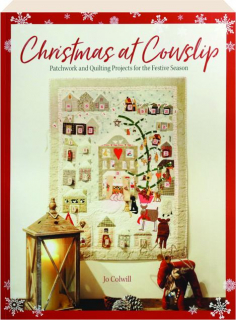 CHRISTMAS AT COWSLIP: Patchwork and Quilting Projects for the Festive Season