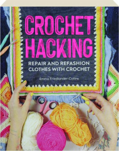 CROCHET HACKING: Repair and Refashion Clothes with Crochet