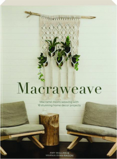 MACRAWEAVE: Macrame Meets Weaving with 18 Stunning Home Decor Projects