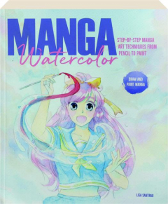 MANGA WATERCOLOR: Step-by-Step Manga Art Techniques from Pencil to Paint