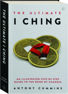 THE ULTIMATE I CHING: An Illustrated Step-by-Step Guide to the Book of Changes