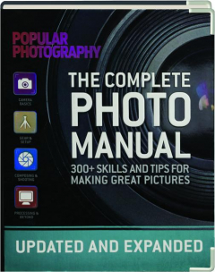 THE COMPLETE PHOTO MANUAL: 300+ Skills and Tips for Making Great Pictures