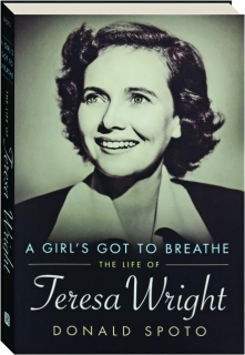 A GIRL'S GOT TO BREATHE: The Life of Teresa Wright