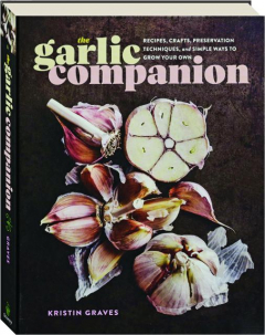 THE GARLIC COMPANION: Recipes, Crafts, Preservation Techniques, and Simple Ways to Grow Your Own