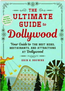 THE ULTIMATE GUIDE TO DOLLYWOOD: Your Guide to the Best Rides, Restaurants, and Attractions at Dollywood