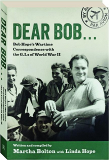 DEAR BOB: Bob Hope's Wartime Correspondence with the G.I.s of World War II