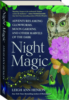 NIGHT MAGIC: Adventures Among Glowworms, Moon Gardens, and Other Marvels of the Dark