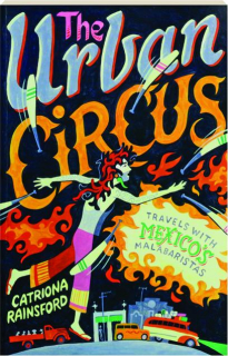 THE URBAN CIRCUS: Travels With Mexico's Malabaristas