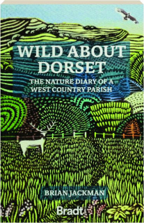 WILD ABOUT DORSET: The Nature Diary of a West Country Parish