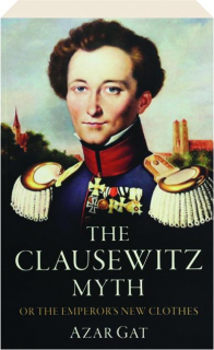 THE CLAUSEWITZ MYTH: Or the Emperor's New Clothes