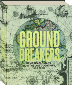 GROUNDBREAKERS: Remarkable Maps from the Low Countries, 1500-1900