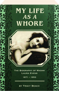 MY LIFE AS A WHORE: The Biography of Madam Laura Evens, 1871-1953