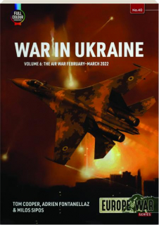 WAR IN UKRAINE, VOLUME 6: The Air War February-March 2022