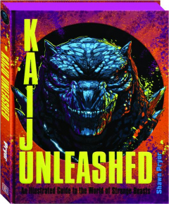 KAIJU UNLEASHED: An Illustrated Guide to the World of Strange Beasts