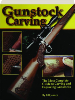 GUNSTOCK CARVING: The Most Complete Guide to Carving and Engraving Gunstocks