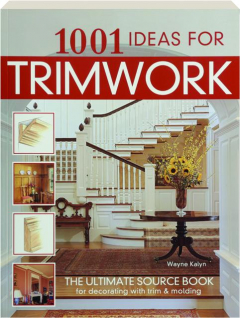 1001 IDEAS FOR TRIMWORK: The Ultimate Source Book for Decorating with Trim & Molding