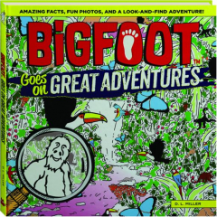 BIGFOOT GOES ON GREAT ADVENTURES: Amazing Facts, Fun Photos, and a Look-and-Find Adventure!