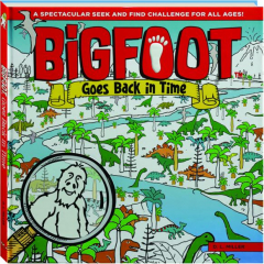 BIGFOOT GOES BACK IN TIME: A Spectacular Seek and Find Challenge for All Ages!