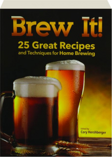 BREW IT! 25 Great Recipes and Techniques for Home Brewing