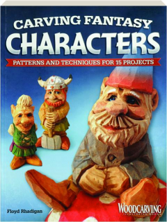 CARVING FANTASY CHARACTERS: Patterns and Techniques for 15 Projects