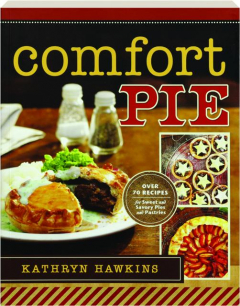 COMFORT PIE: Over 70 Recipes for Sweet and Savory Pies and Pastries