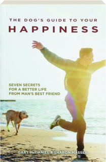 THE DOG'S GUIDE TO YOUR HAPPINESS: Seven Secrets for a Better Life from Man's Best Friend