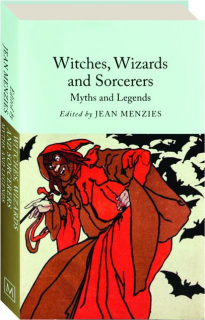 WITCHES, WIZARDS AND SORCERERS: Myths and Legends