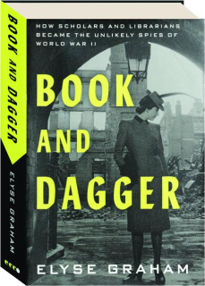 BOOK AND DAGGER: How Scholars and Librarians Became the Unlikely Spies of World War II